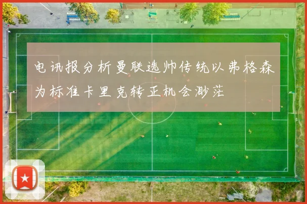 电讯报分析曼联选帅传统以弗格森为标准卡里克转正机会渺茫