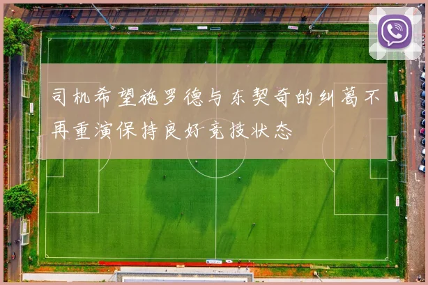 司机希望施罗德与东契奇的纠葛不再重演保持良好竞技状态